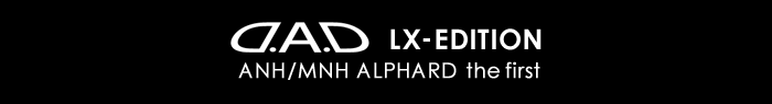 D.A.D LX-EDITION ANH/MNH the first ALPHARD