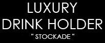 LUXURY DRINK HOLDER " STOCKADE "